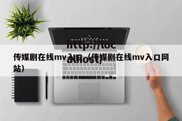 传媒剧在线mv入口(传媒剧在线mv入口网站)